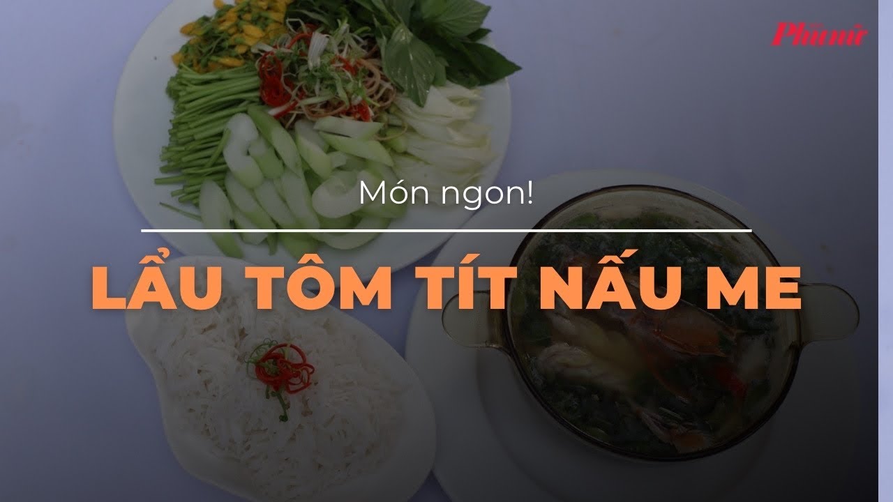 Lẩu tôm tít nấu me non, ấm áp ngày xuân | Báo Phụ Nữ