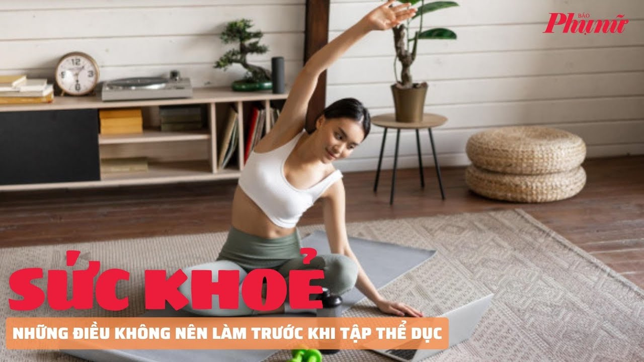 Những điều không nên làm trước khi tập thể dục | Báo Phụ Nữ