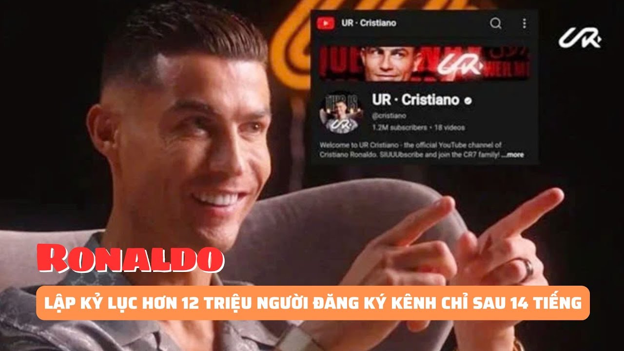 Ronaldo lập kỷ lục hơn 12 triệu người đăng ký kênh YouTube chỉ sau 14 tiếng | Báo Phụ Nữ