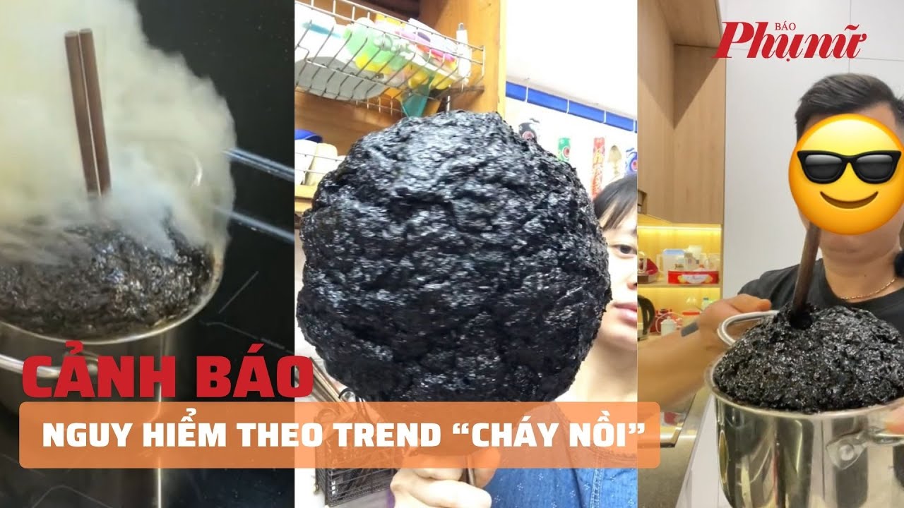 Cảnh báo nguy hiểm theo trend “cháy nồi” | Báo Phụ Nữ