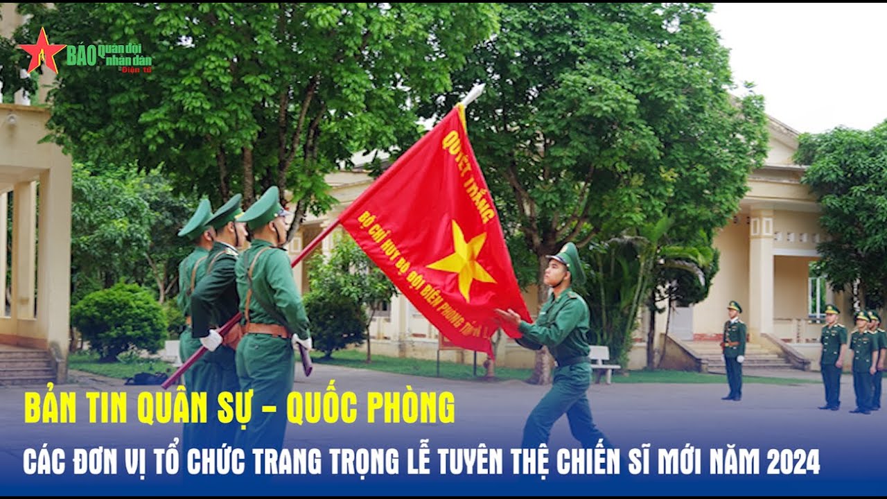 Bản tin Quân sự - Quốc phòng: Các đơn vị tổ chức trang trọng Lễ tuyên thệ chiến sĩ mới năm 2024