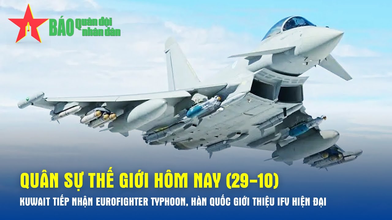 Quân sự thế giới hôm nay (29-10): Kuwait tiếp nhận Eurofighter Typhoon - Báo QĐND