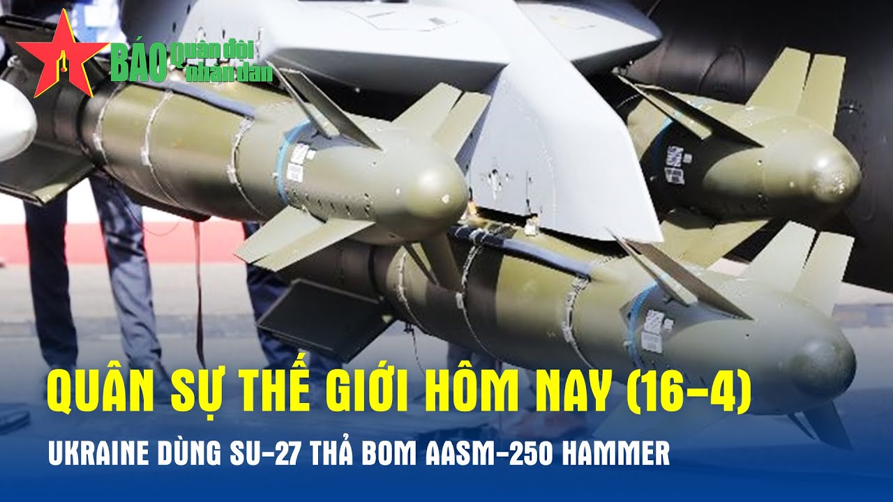 Quân sự thế giới hôm nay (16-4): Ukraine dùng Su-27 thả bom AASM-250 Hammer - Báo QĐND