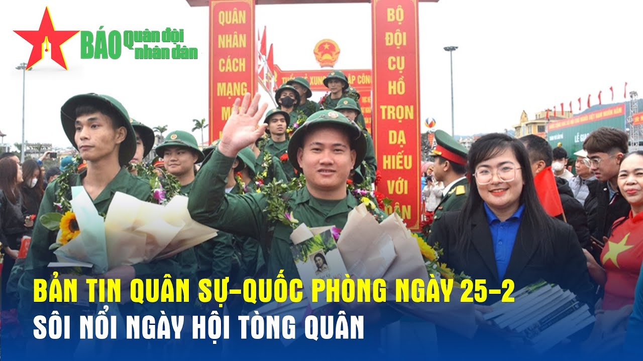 Bản tin Quân sự-Quốc phòng ngày 25-2: Sôi nổi ngày hội tòng quân - Báo QĐND