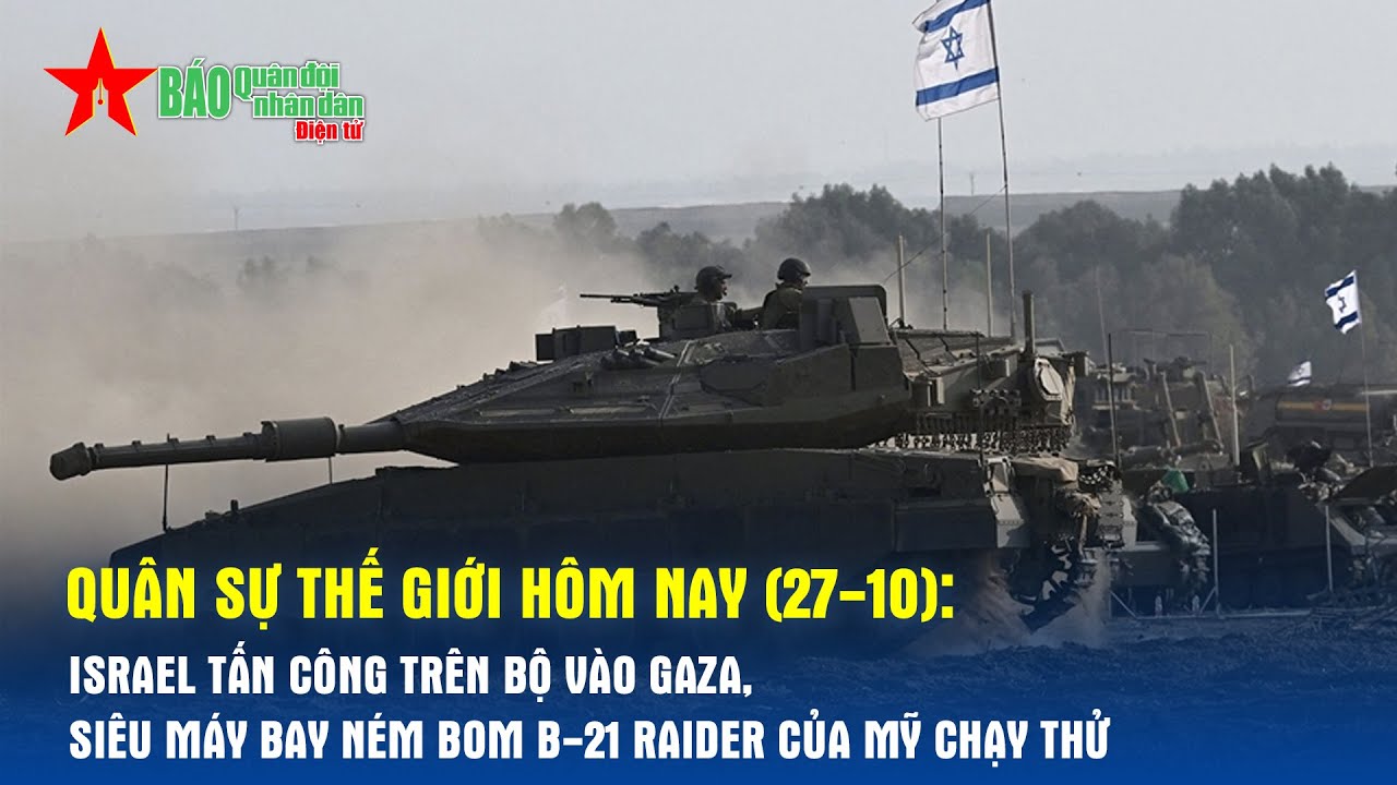 Quân sự thế giới hôm nay (27-10): Israel tấn công trên bộ vào Gaza