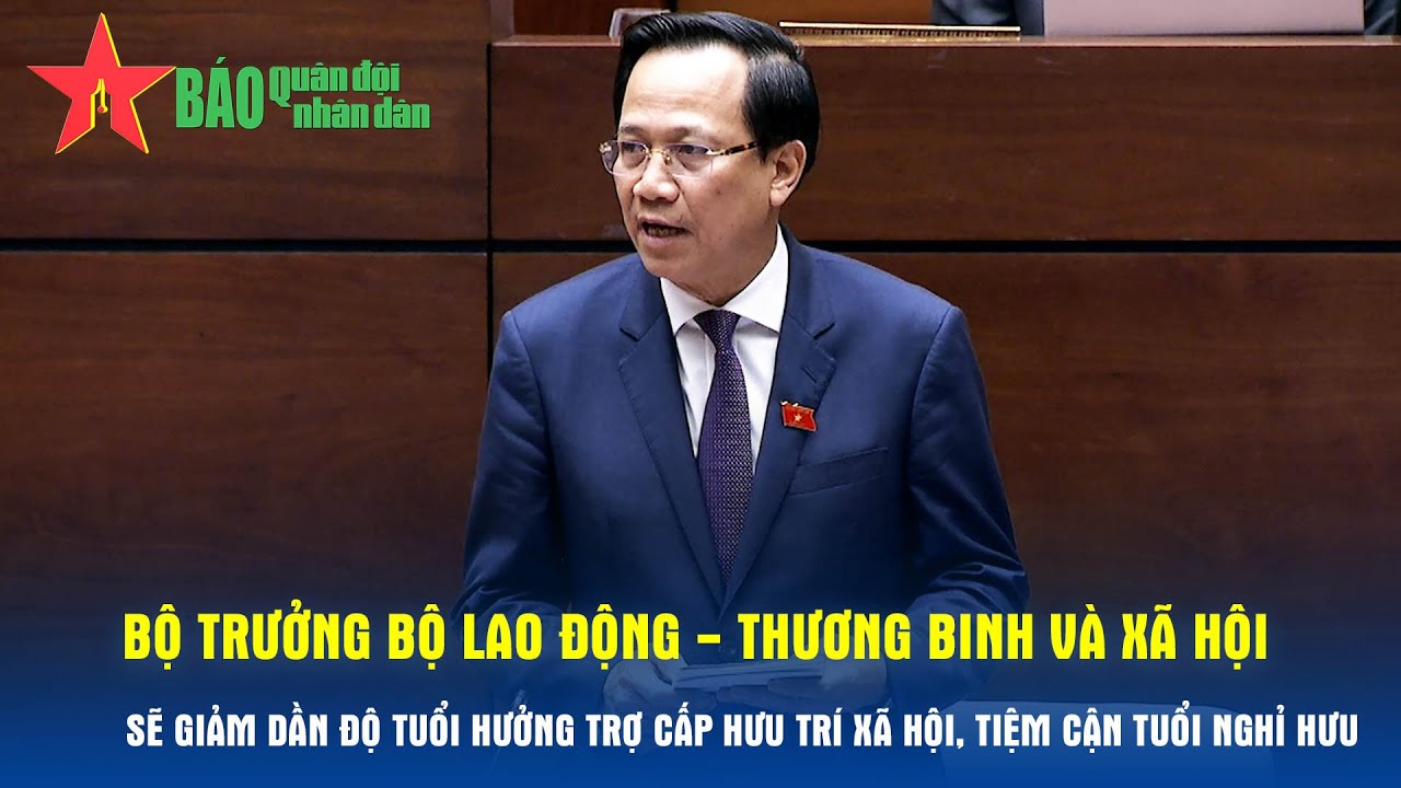 Bộ trưởng Bộ Lao động - Thương binh và Xã hội: Sẽ giảm dần độ tuổi hưởng trợ cấp hưu trí xã hội