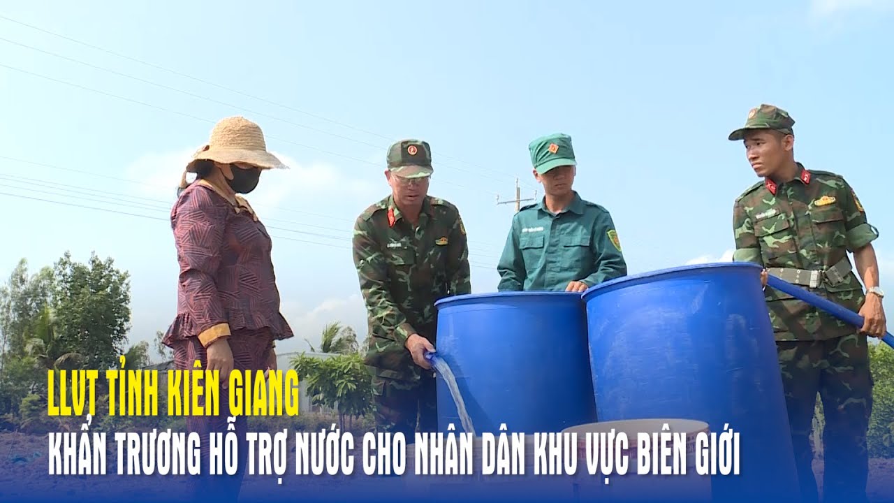 LLVT tỉnh Kiên Giang khẩn trương hỗ trợ nước cho nhân dân khu vực biên giới - Báo QĐND