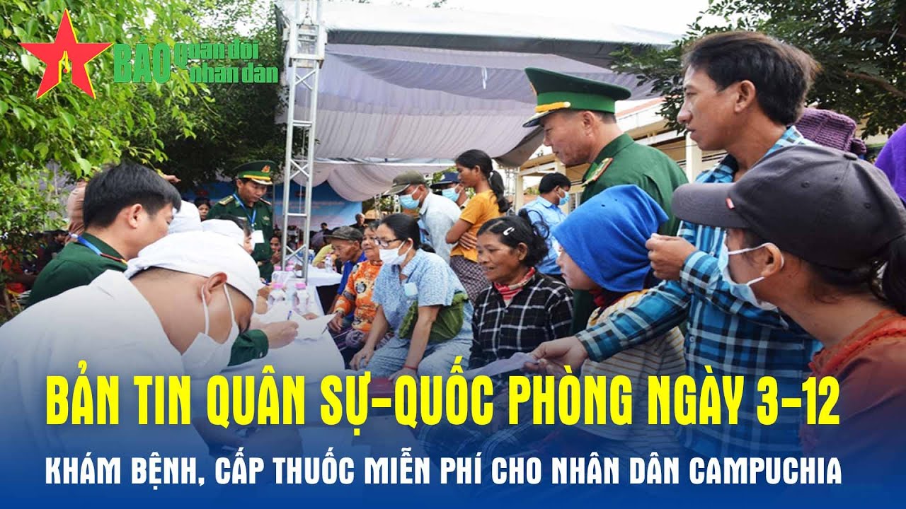 Bản tin Quân sự-Quốc phòng ngày 3-12: Khám bệnh, cấp thuốc miễn phí cho nhân dân Campuchia- Báo QĐND