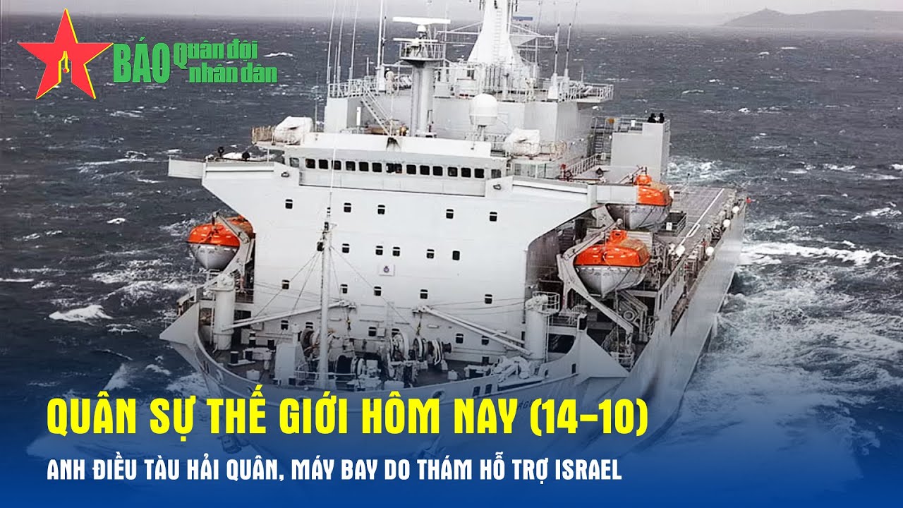 Quân sự thế giới hôm nay (14-10): Anh điều tàu hải quân, máy bay do thám hỗ trợ Israel - Báo QĐND