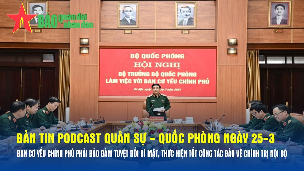 Bản tin Podcast Quân sự - Quốc phòng ngày 25-3: Ban Cơ yếu Chính phủ phải bảo đảm tuyệt đối bí mật