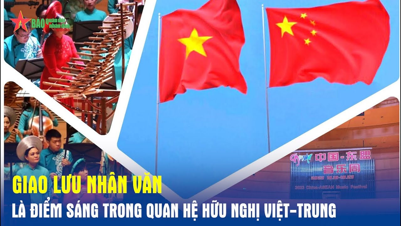 Giao lưu nhân văn là điểm sáng trong quan hệ hữu nghị Việt-Trung - Báo QĐND