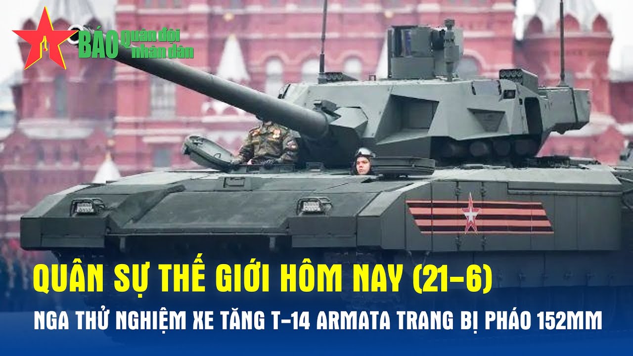 Quân sự thế giới hôm nay (21-6): Nga thử nghiệm xe tăng T-14 Armata trang bị pháo 152mm - Báo QĐND