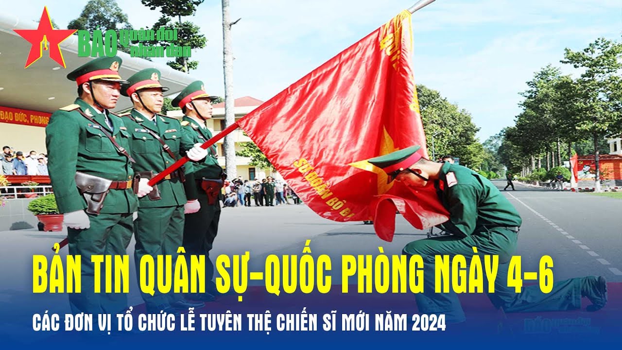 Bản tin Quân sự-Quốc phòng ngày 4-6: Các đơn vị tổ chức Lễ tuyên thệ chiến sĩ mới năm 2024-Báo QĐND