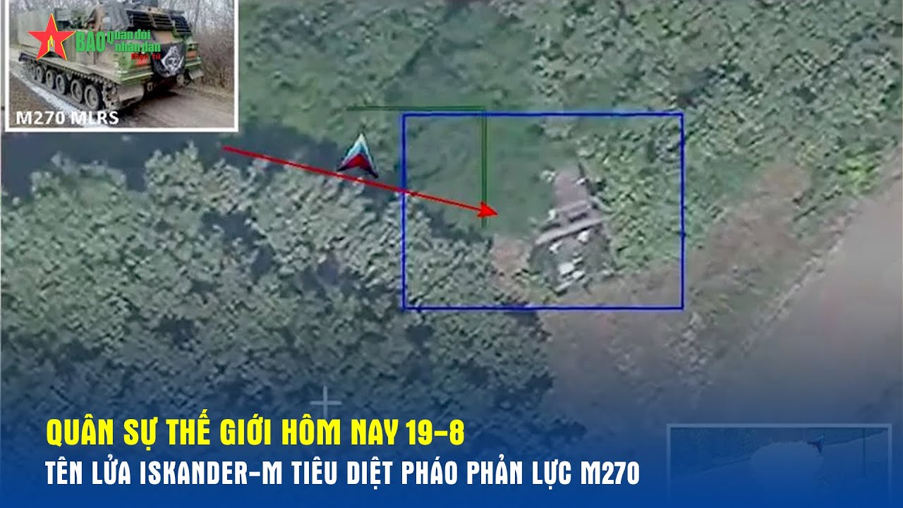 Quân sự thế giới hôm nay (19-8): Tên lửa Iskander-M tiêu diệt pháo phản lực M270- Báo QĐND