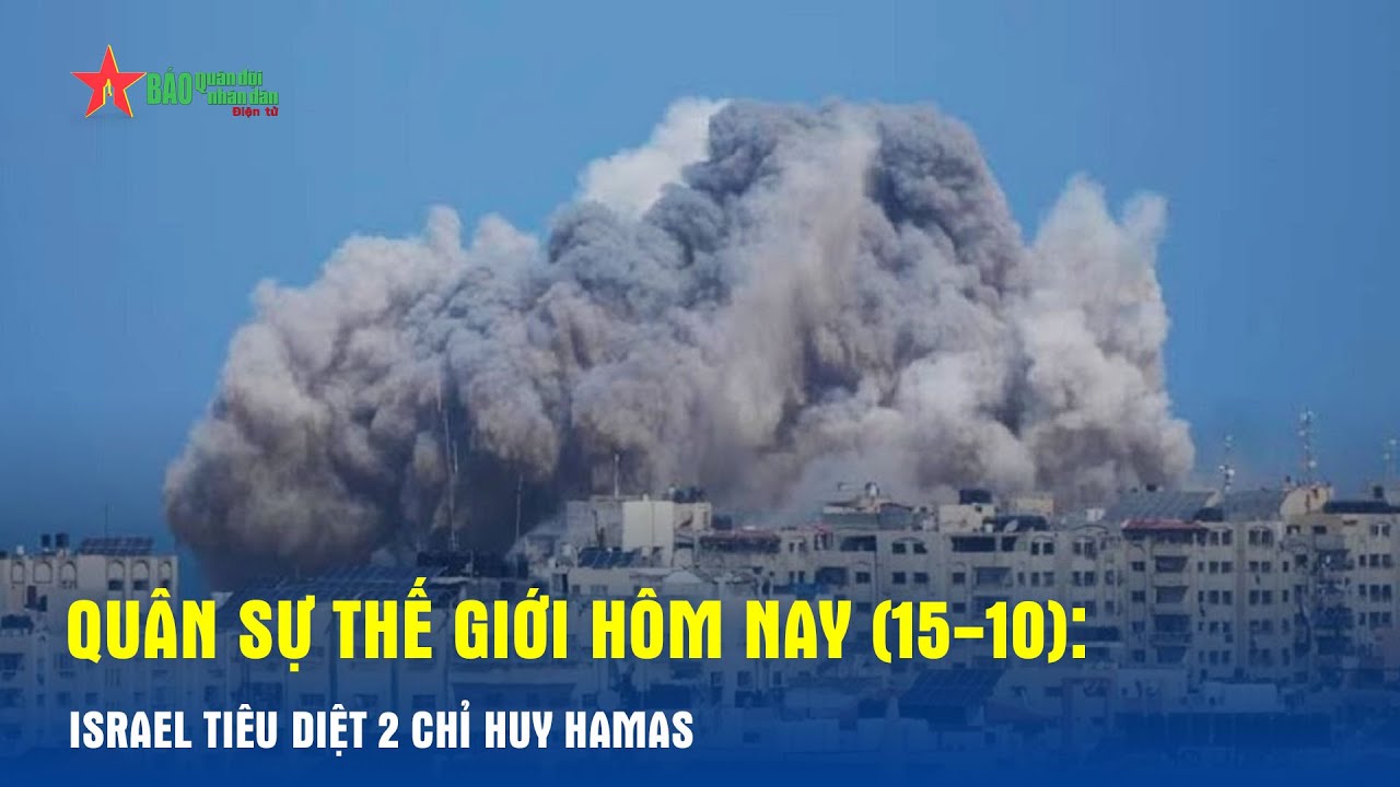 Quân sự thế giới hôm nay (15-10): Israel tiêu diệt 2 chỉ huy Hamas - Báo QĐND