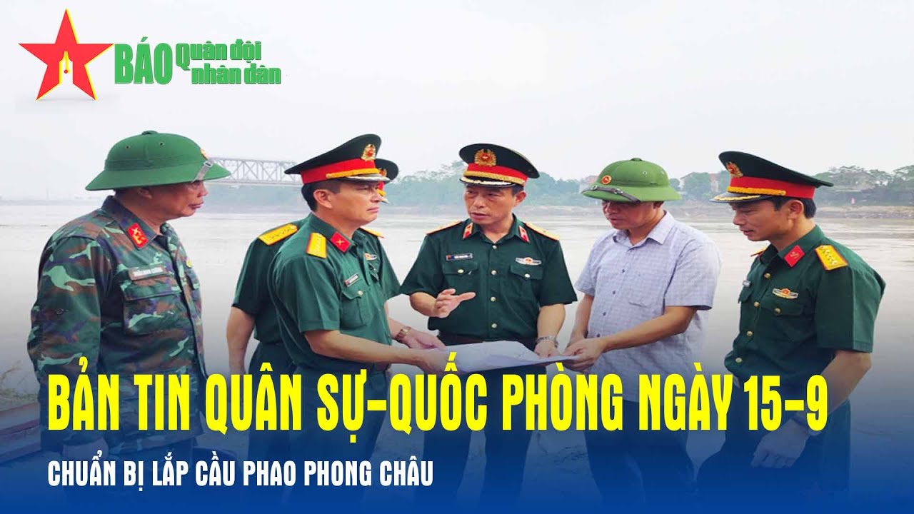 Bản tin Quân sự-Quốc phòng ngày 15-9: Chuẩn bị lắp cầu phao Phong Châu - Báo QĐND