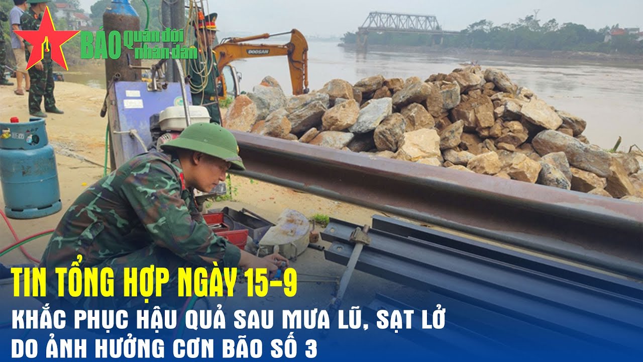 Tin tổng hợp ngày 15-9: Khắc phục hậu quả sau mưa lũ, sạt lở do ảnh hưởng cơn bão số 3- Báo QĐND