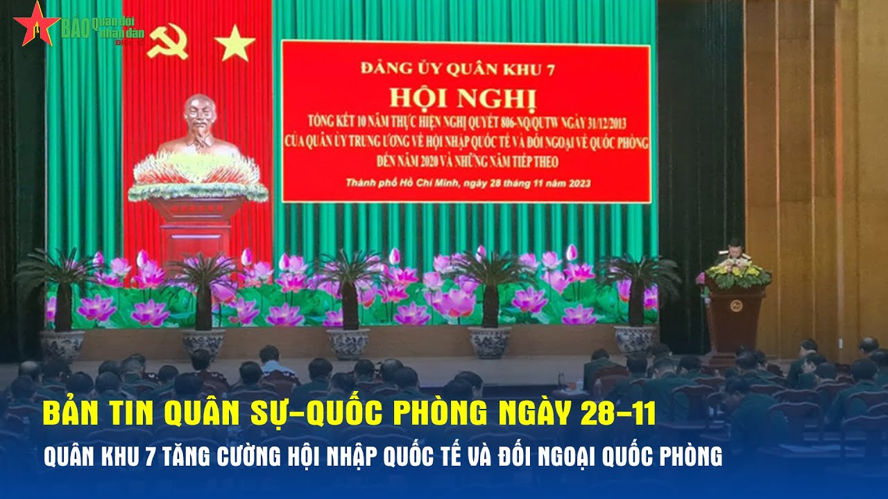 Bản tin QS-QP ngày 28-11: Quân khu 7 tăng cường hội nhập quốc tế và đối ngoại quốc phòng - Báo QĐND