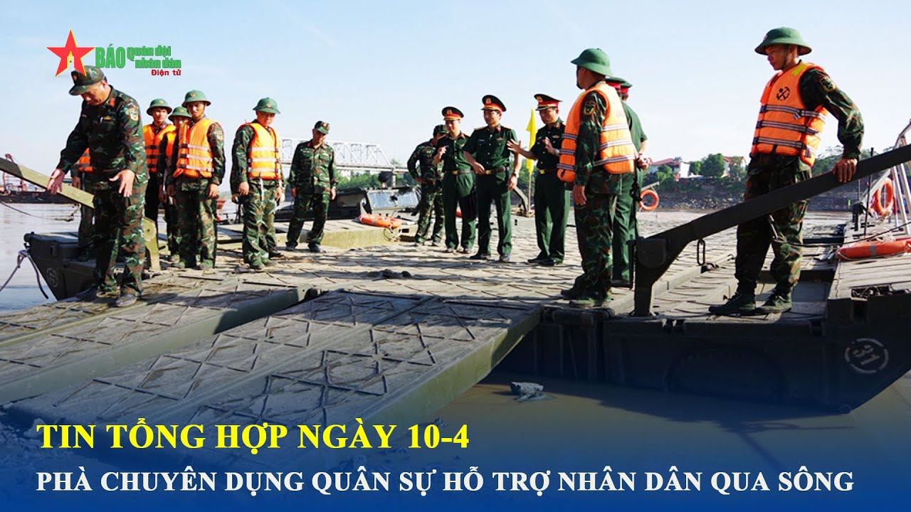 Tin tổng hợp ngày 10-4 : Phà chuyên dụng quân sự hỗ trợ nhân dân qua sông - Báo QĐND