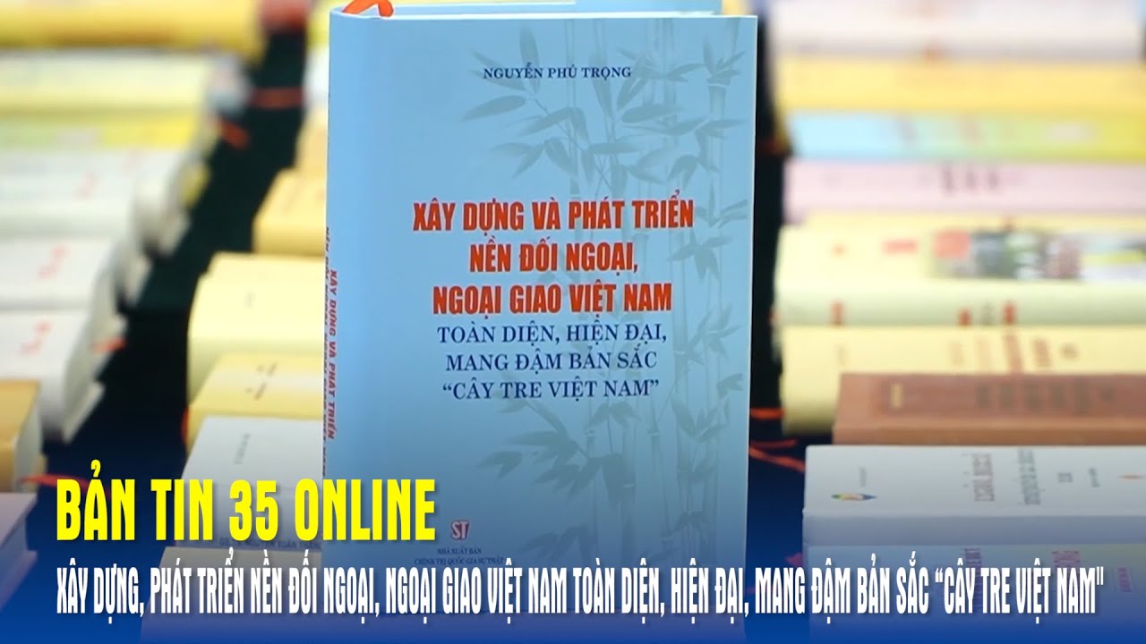 Xây dựng, phát triển nền đối ngoại, ngoại giao Việt Nam mang đậm bản sắc “cây tre Việt Nam”