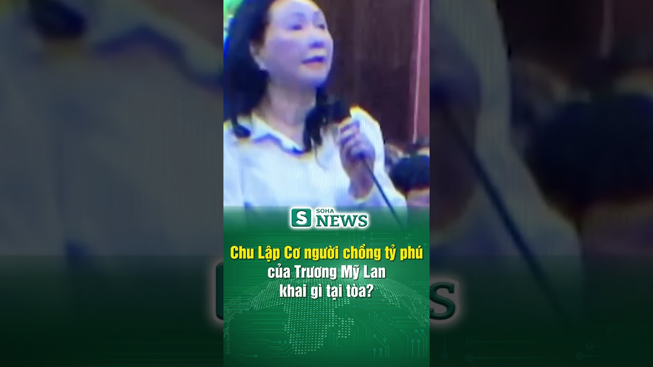 Chu Lập Cơ - người chồng tỷ phú của Trương Mỹ Lan khai gì tại tòa? #shorts #vanthinhphat