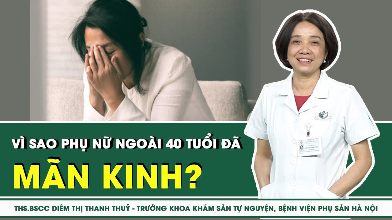 Vì sao phụ nữ ngoài 40 tuổi đã mãn kinh? | SKĐS