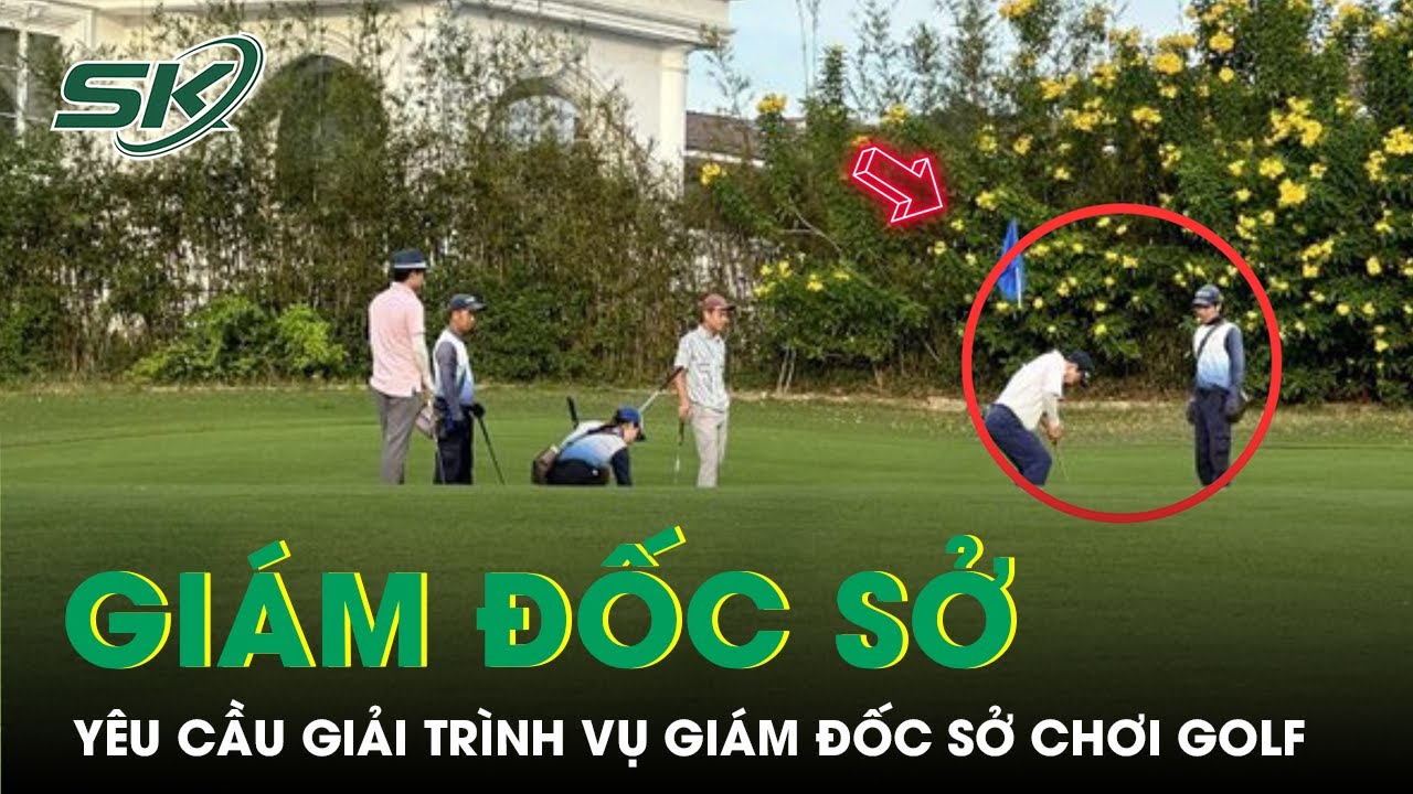 Thủ Tướng Yêu Cầu UBND Tỉnh Bắc Ninh Giải Trình Vụ Giám Đốc Sở Chơi Golf Trong Giờ Làm Việc I SKĐS