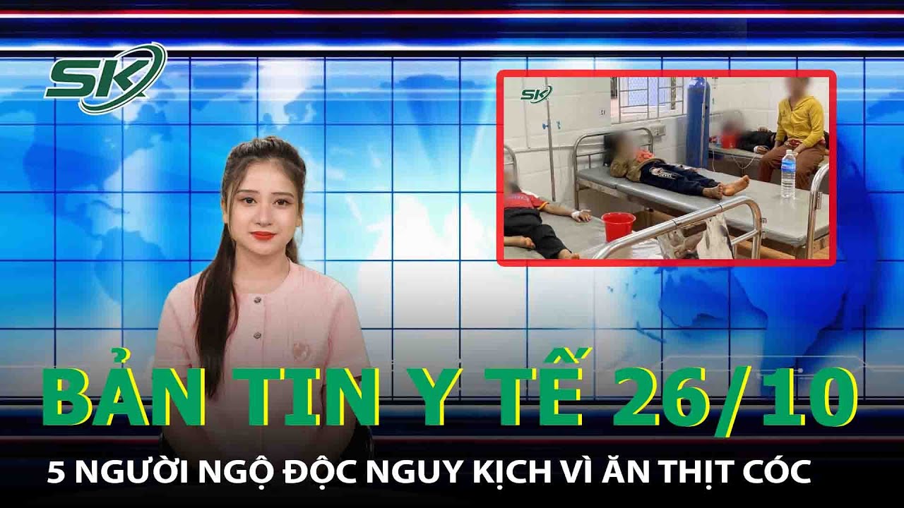 Bản Tin Y Tế 26/10: 5 Người Ngộ Độc Nguy Kịch Vì Ăn Thịt Cóc | SKĐS