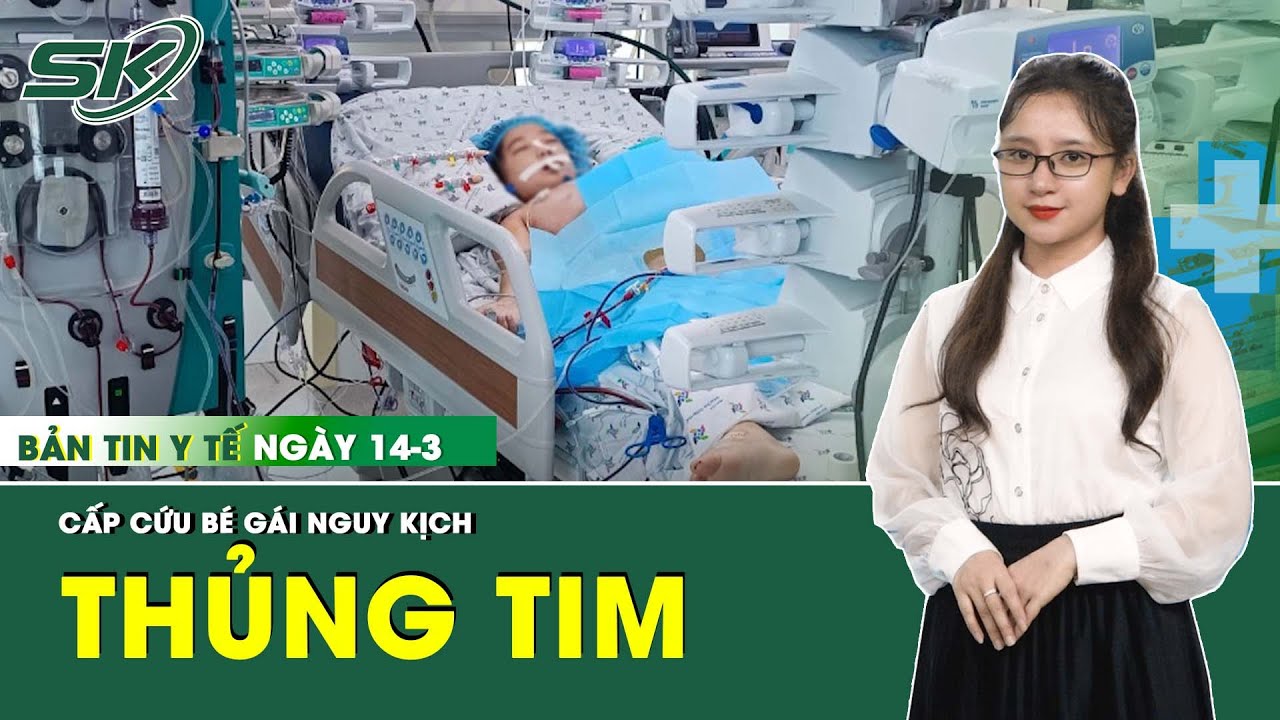 Bản Tin Y Tế 14/03: Báo Động Đỏ Cứu Bé Gái Nguy Kịch Bị Đâm Thủng Tim | SKĐS