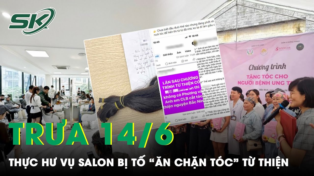 Trưa 14/6: Vụ Salon Tóc Bị Tố 'Ăn Chặn Tóc' Hiến Tặng Cho Bệnh Nhân: Quỹ Ngày Mai Tươi Sáng Nói Gì?