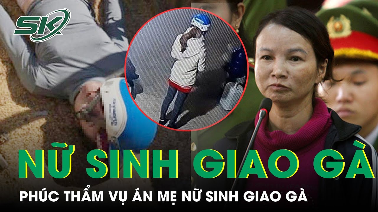 Mở Phiên Tòa Phúc Thẩm Kháng Cáo Kêu Oan Của Mẹ Nữ Sinh Giao Gà Ở Điện Biên | SKĐS