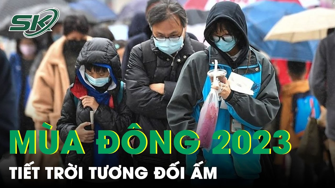 Dự Báo Mùa Đông Năm 2023 - 2024: Tiết Trời Sẽ Ấm Hơn, Rét Đậm Rét Hại Có Xu Hướng Đến Muộn | SKĐS