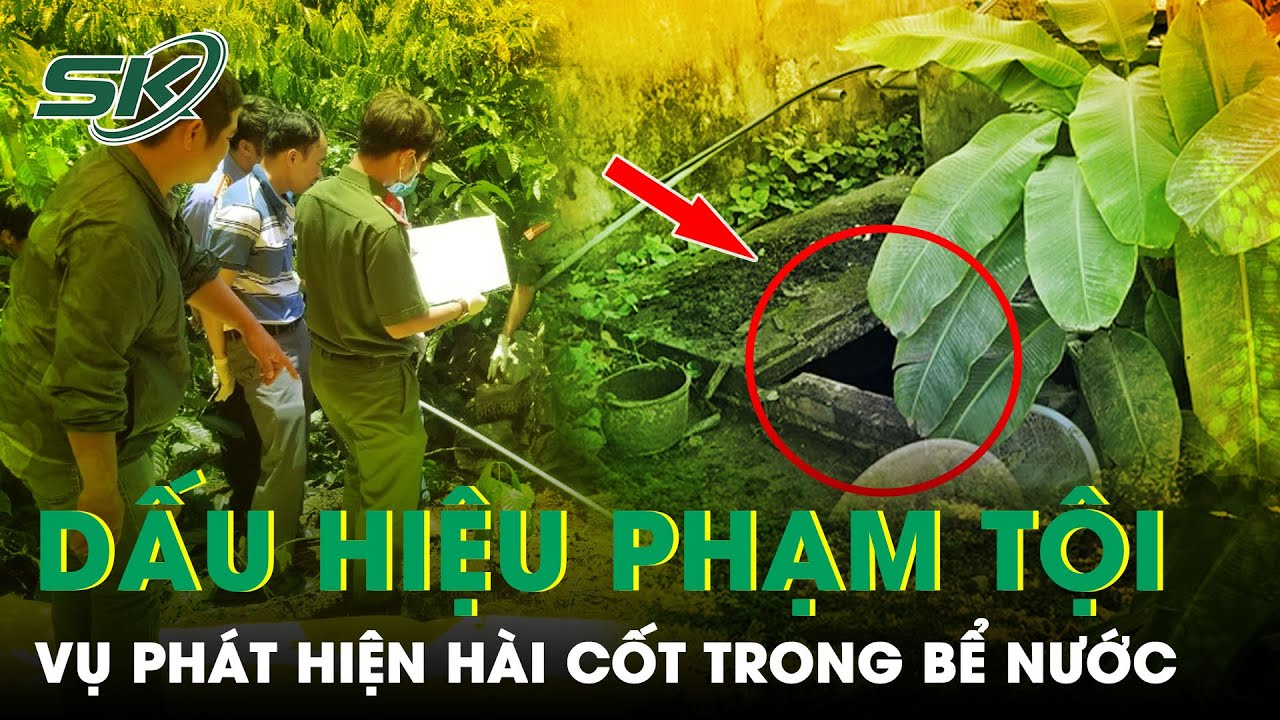 Vụ Hài Cốt Trong Bể Nước: Nạn Nhân Bị Gây Thương Tích Lúc Còn Sống, Phát Hiện Dấu Hiệu Phạm Tội