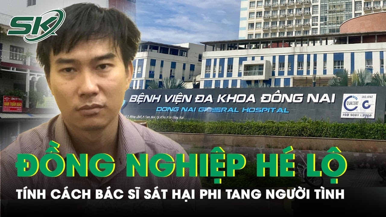 Đồng Nghiệp Hé Lộ Tính Cách Bác Sĩ Sát Hại, Phi Tang Người Tình: Hiền Lành, Ít Nói, Chuyên Môn Tốt