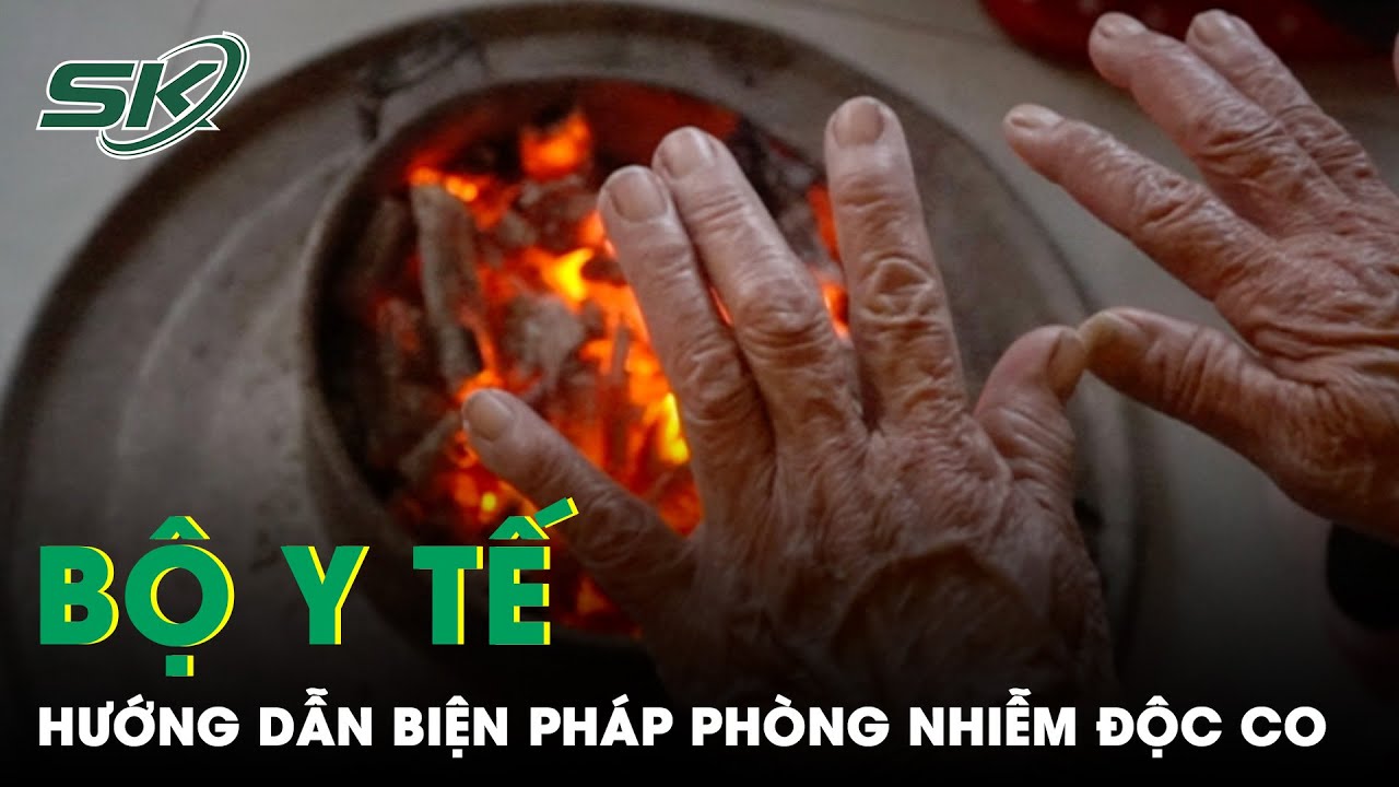 Bộ Y Tế Hướng Dẫn Biện Pháp Phòng Nhiễm Độc Khí CO Trong Nhà | SKĐS