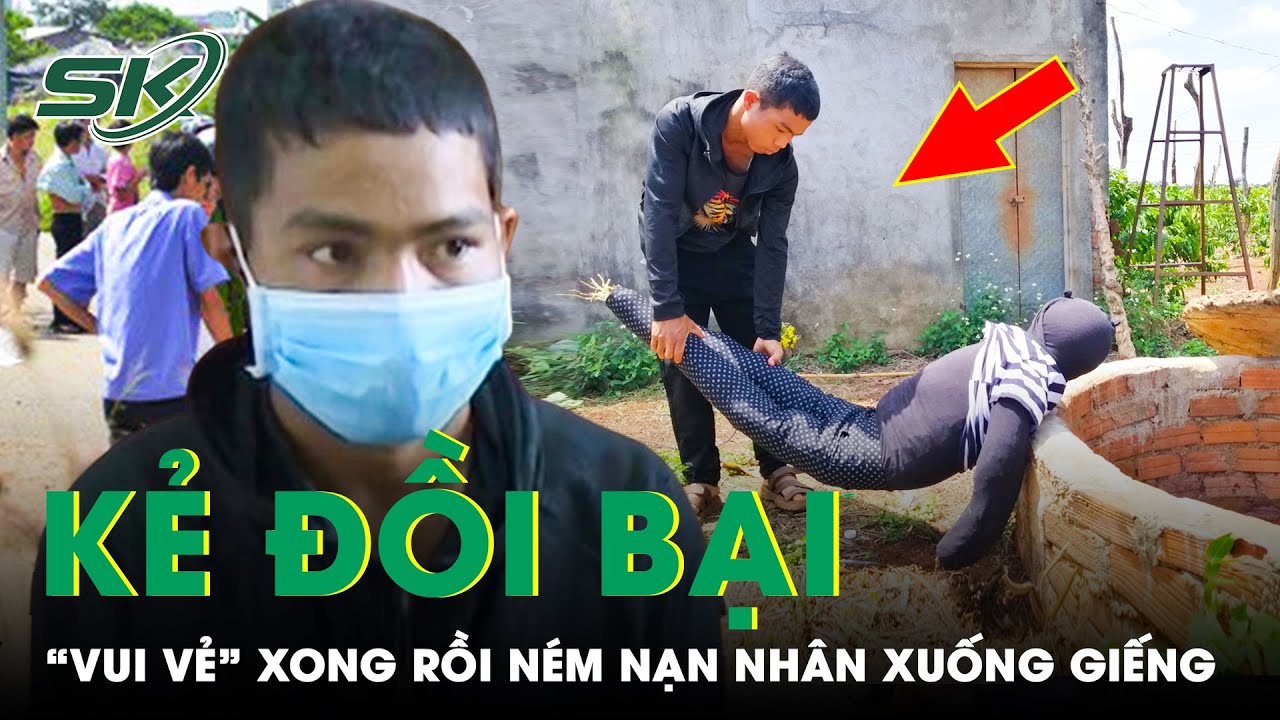 “Làm Bậy” Với Người Phụ Nữ Trên Rẫy Rồi Ném Xuống Giếng Che Giấu Hành Vi Đồi Bại | SKĐS