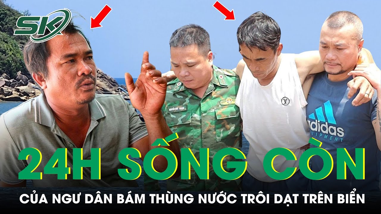 24 Giờ Sống Còn Của Ngư Dân Bám Thùng Nước Trôi Dạt Trên Biển Vụ 4 Tàu Cá Gặp Nạn | SKĐS