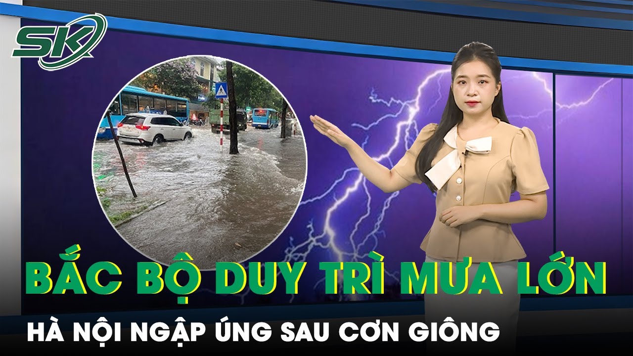 Mưa lớn vẫn duy trì tại Bắc Bộ, trung bộ tiếp tục nắng nóng và khô hạn | SKĐS