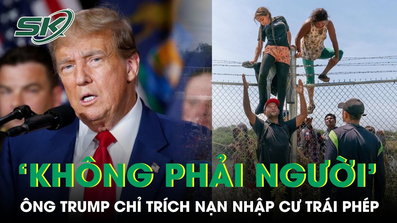 Ông Trump Chỉ Trích Nghi Phạm Nhập Cư Trái Phép 'Không Phải Con Người' | SKĐS