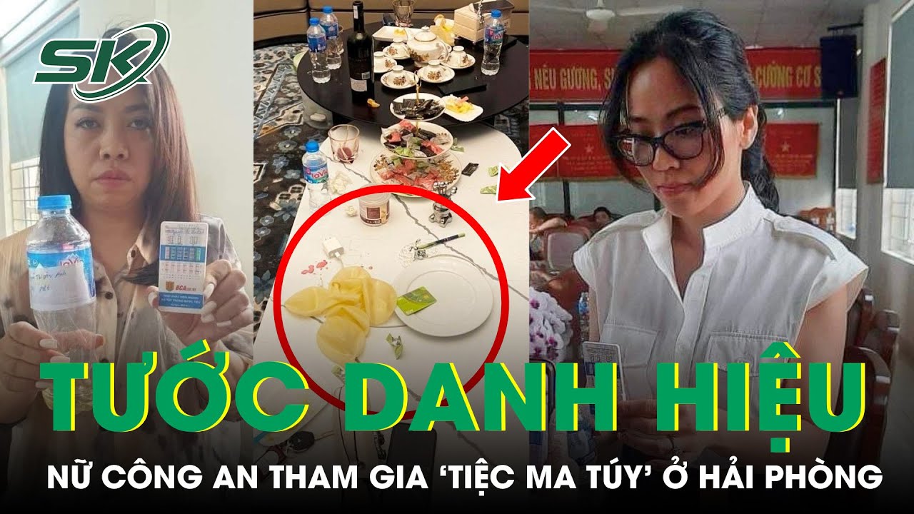 Chính Thức Tước Danh Hiệu CAND Vụ Nữ Công An Tham Gia ‘Tiệc Ma Túy’ Ở Hải Phòng | SKĐS