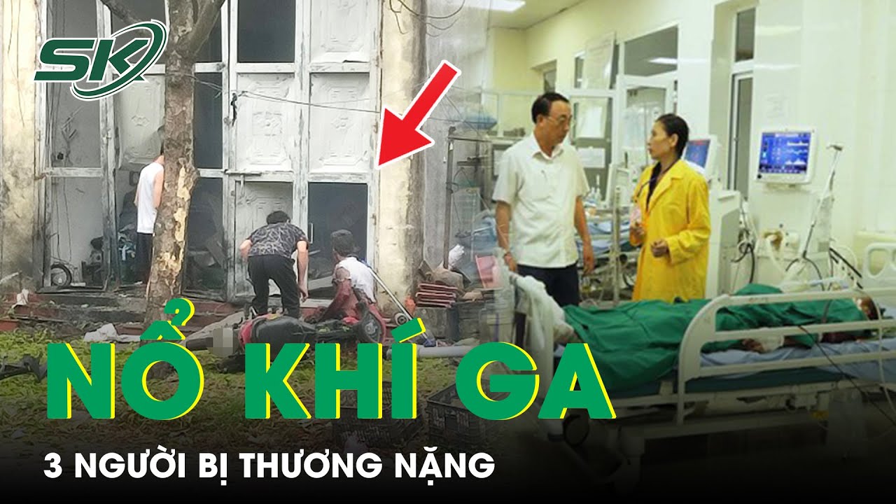 Nổ Khí Gas Khiến 3 Người Một Nhà Bị Thương, Người Dân Cho Biết Những Người Này Thu Mua Phế Liệu|SKĐS