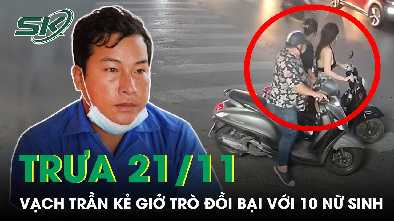 Trưa 21/11: Vạch Trần Hành Vi Đê Hèn Của Đối Tượng Giở Trò Với 10 Nữ Sinh Trước Cổng Trường | SKĐS