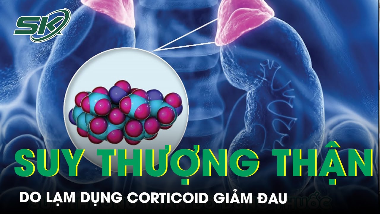 Lạm Dụng Thuốc Corticoid Giảm Đau Khiến Suy Tuyến Thượng Thận | SKĐS