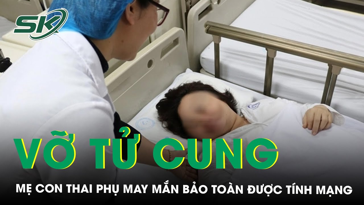 Cấp Cứu Bảo Toàn Tính Mạng Cho Cả Mẹ Và Thai Nhi Khi Sản Phụ Vỡ Tử Cung | SKĐS