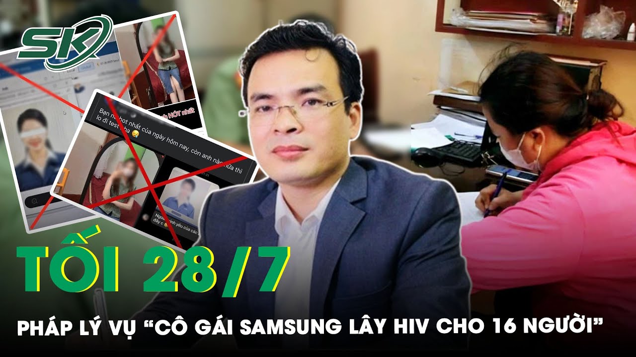 Tối 28/7: Người Tung Tin Bịa Đặt Vụ “Cô Gái Samsung Lây HIV Cho 16 Người” Đối Mặt Với Mức Án Nào?