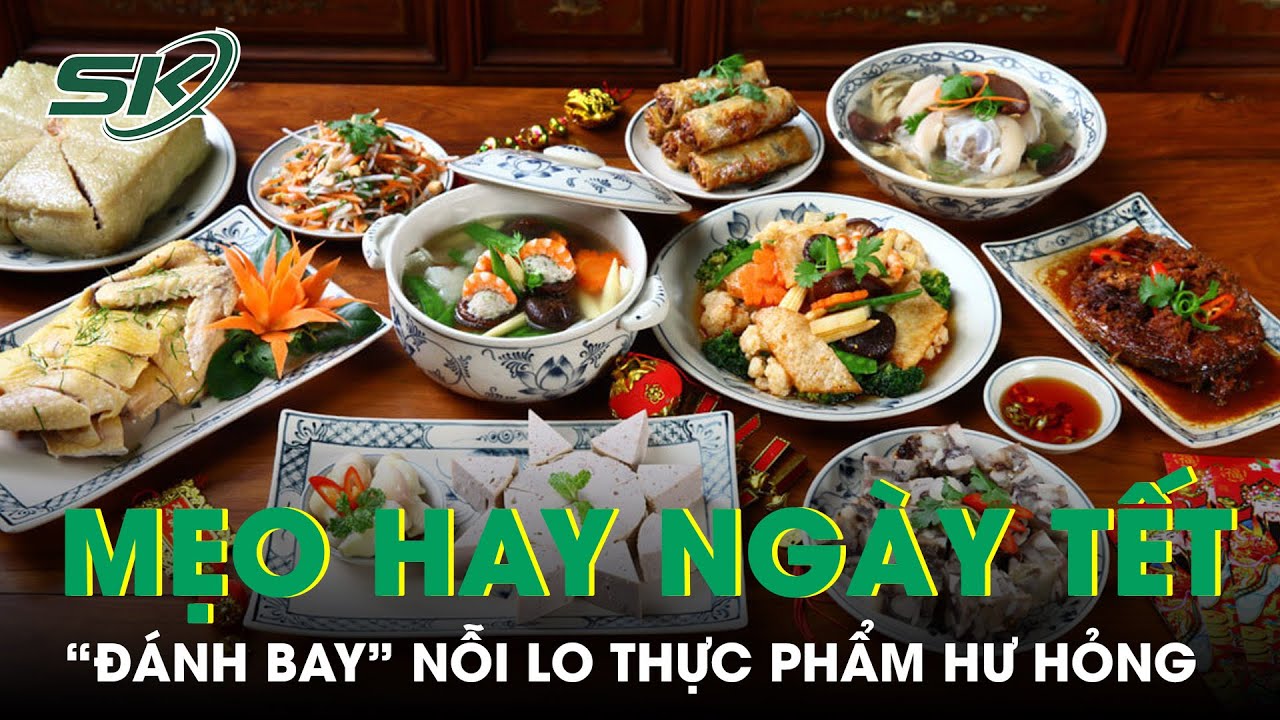 “Đánh Bay” Nỗi Lo Thực Phẩm Hư Hỏng Ngày Tết Với Những Mẹo Bảo Quản Đơn Giản | SKĐS