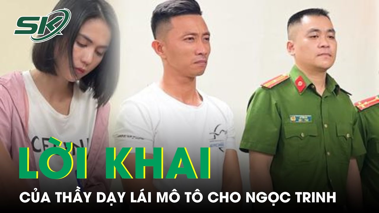 Thầy Dạy Ngọc Trinh Lái Môtô Khai Gì Với Cơ Quan Điều Tra? | SKĐS