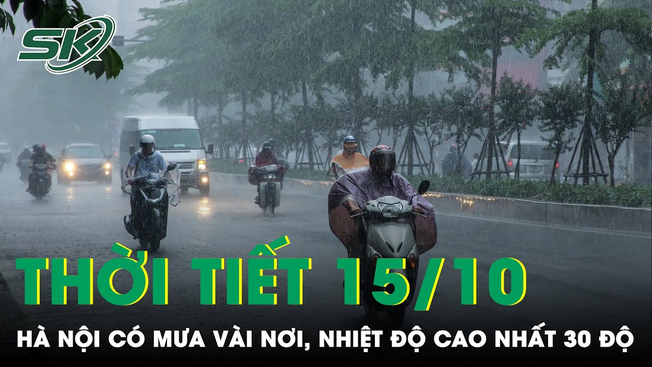 Dự Báo Thời Tiết 15/10: Miền Trung Mưa Lớn Kéo Dài; Hà Nội Hửng Nắng, Nhiệt Độ Cao Nhất 30 Độ | SKĐS