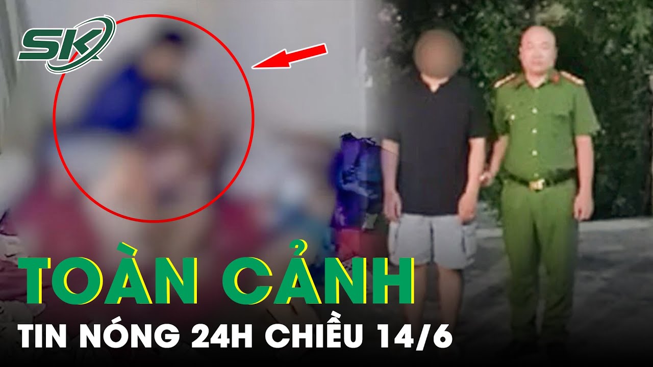 Toàn Cảnh Tin Nóng 24h Chiều 14/6 | Tin Tức Thời Sự Cập Nhật Mới Nhất Hôm Nay | SKĐS