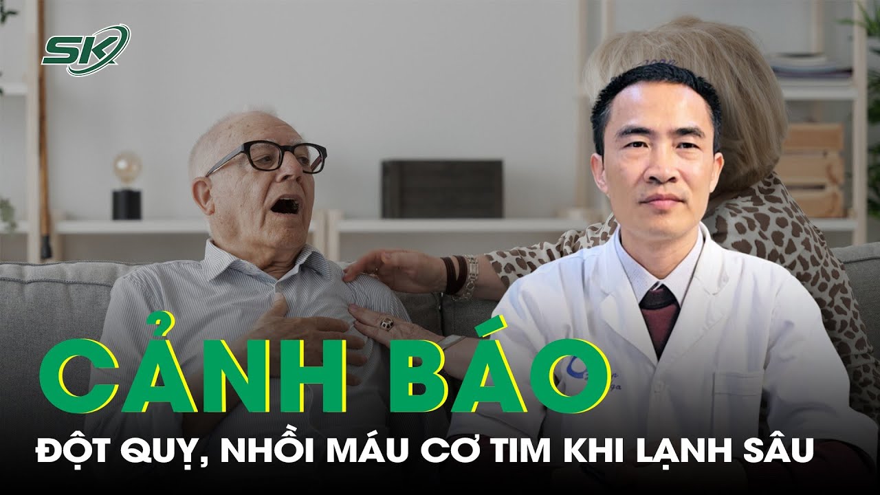 Cảnh Báo Nguy Cơ Đột Quỵ, Nhồi Máu Cơ Tim Khi Thời Tiết Trở Lạnh | SKĐS